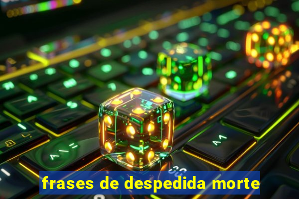 frases de despedida morte